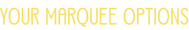 YOUR MARQUEE OPTIONS